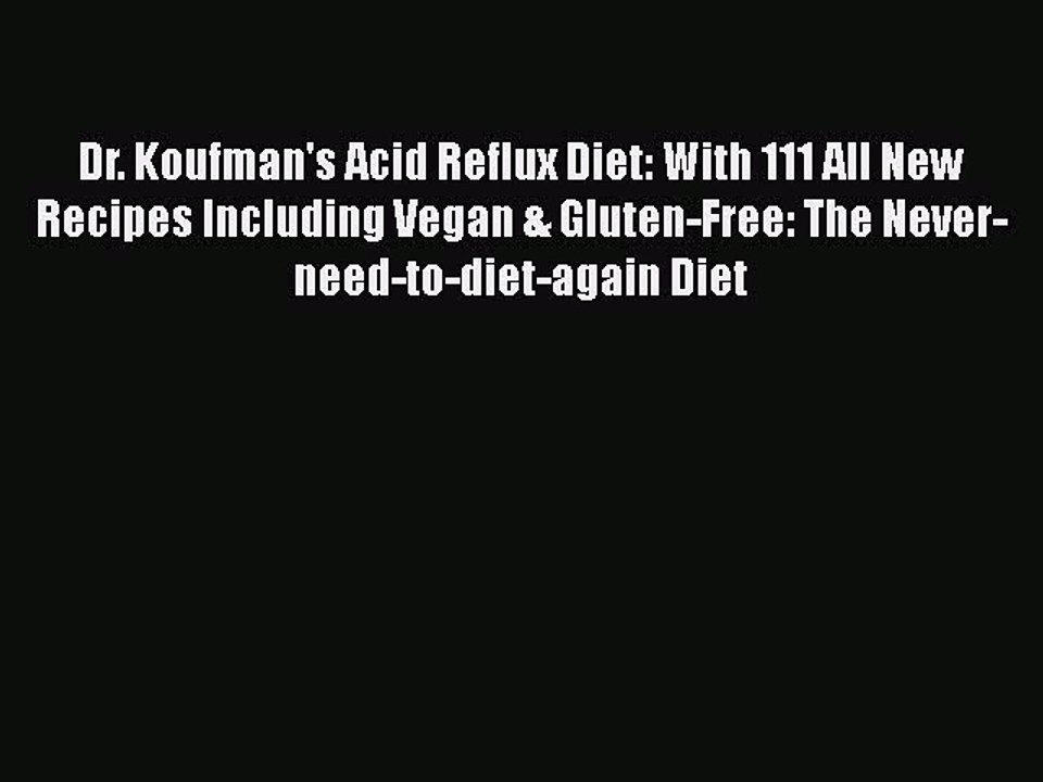 Read Dr. Koufman's Acid Reflux Diet: With 111 All New Recipes Including Vegan & Gluten-Free: