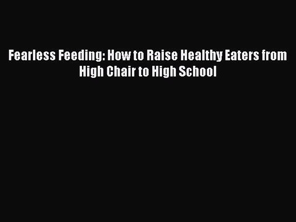 Read Fearless Feeding: How to Raise Healthy Eaters from High Chair to High School Ebook Free