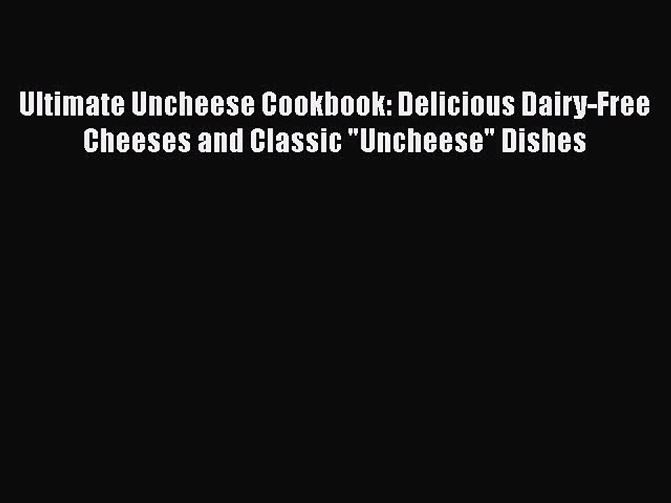 Download Ultimate Uncheese Cookbook: Delicious Dairy-Free Cheeses and Classic Uncheese Dishes