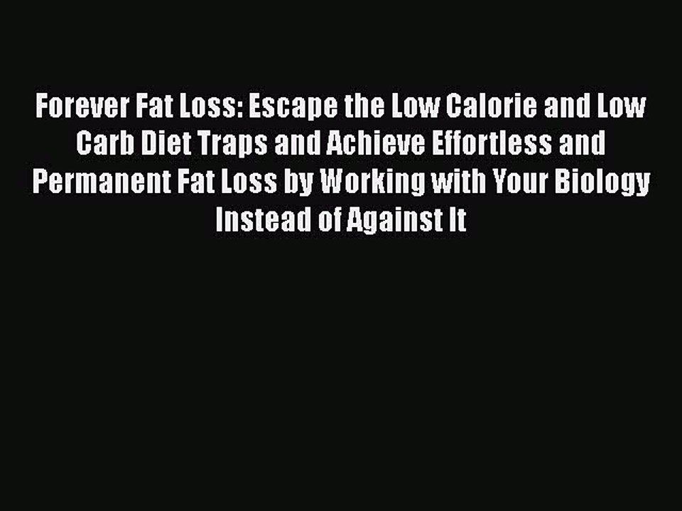 Read Forever Fat Loss: Escape the Low Calorie and Low Carb Diet Traps and Achieve Effortless