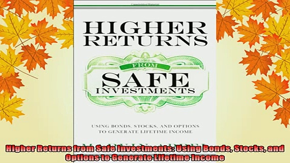 READ FREE FULL EBOOK DOWNLOAD  Higher Returns from Safe Investments Using Bonds Stocks and Options to Generate Lifetime Full Ebook Online Free