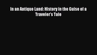 Read In an Antique Land: History in the Guise of a Traveler's Tale Ebook Free