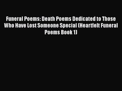 Read Funeral Poems: Death Poems Dedicated to Those Who Have Lost Someone Special (Heartfelt