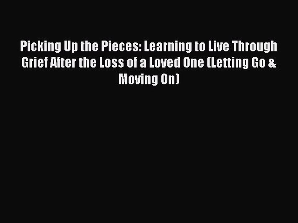Read Picking Up the Pieces: Learning to Live Through Grief After the Loss of a Loved One (Letting
