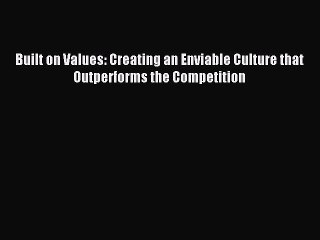 Read Built on Values: Creating an Enviable Culture that Outperforms the Competition Ebook Free