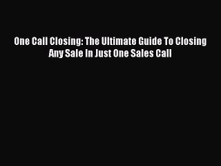 [PDF] One Call Closing: The Ultimate Guide To Closing Any Sale In Just One Sales Call  Full