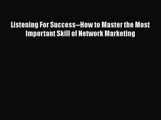 [PDF] Listening For Success--How to Master the Most Important Skill of Network Marketing Free