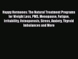 Read Happy Hormones: The Natural Treatment Programs for Weight Loss PMS Menopause Fatigue Irritability