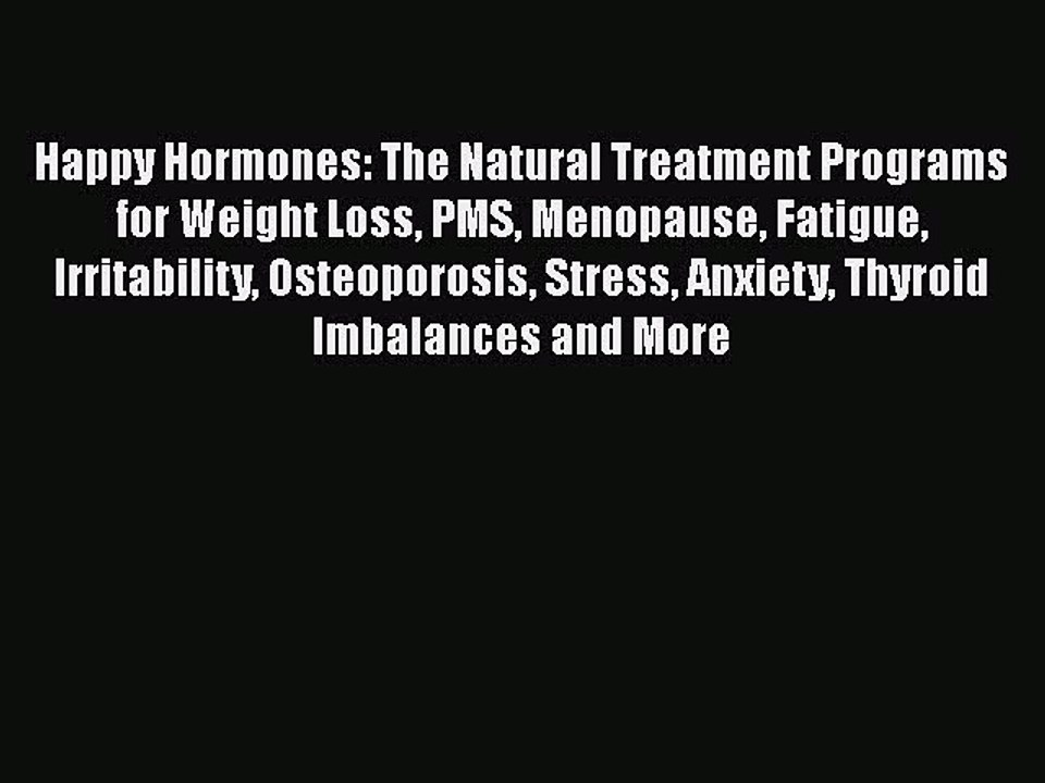 Read Happy Hormones: The Natural Treatment Programs for Weight Loss PMS Menopause Fatigue Irritability