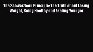 Read The Schwarzbein Principle: The Truth about Losing Weight Being Healthy and Feeling Younger