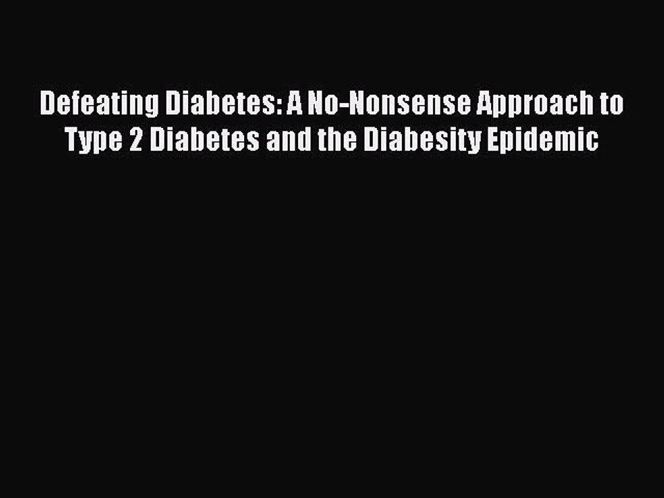 Read Defeating Diabetes: A No-Nonsense Approach to Type 2 Diabetes and the Diabesity Epidemic