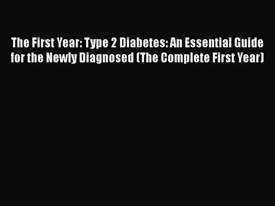 Read The First Year: Type 2 Diabetes: An Essential Guide for the Newly Diagnosed (The Complete