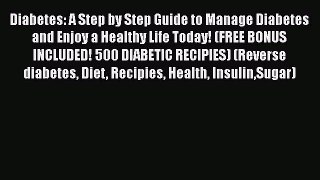 Read Diabetes: A Step by Step Guide to Manage Diabetes and Enjoy a Healthy Life Today! (FREE