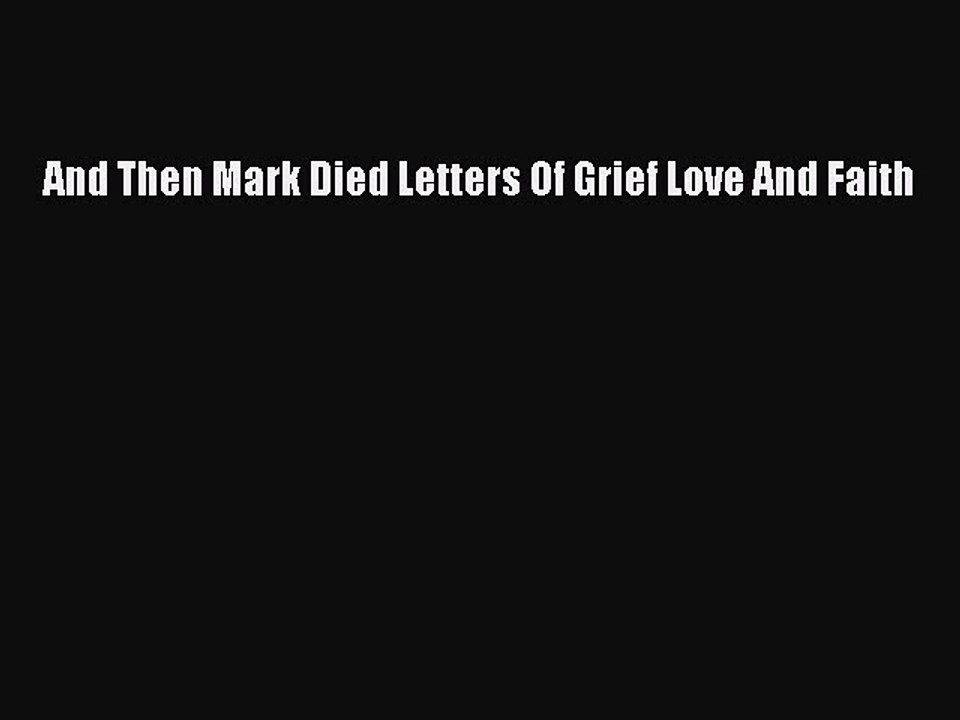 Read And Then Mark Died Letters Of Grief Love And Faith Ebook Free