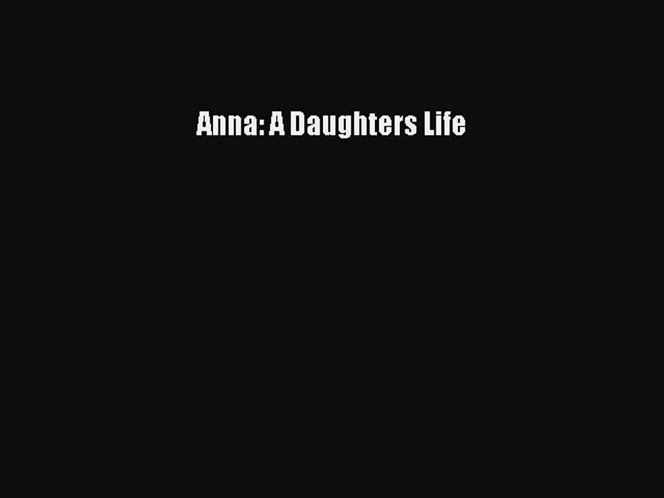 Read Anna: A Daughters Life Ebook Free