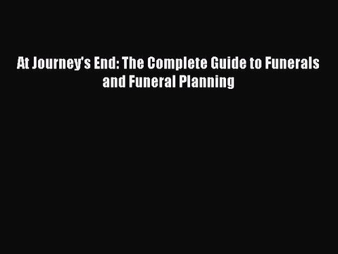 Download At Journey's End: The Complete Guide to Funerals and Funeral Planning PDF Online