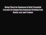 Read Being There for Someone in Grief: Essential Lessons for Supporting Someone Grieving from