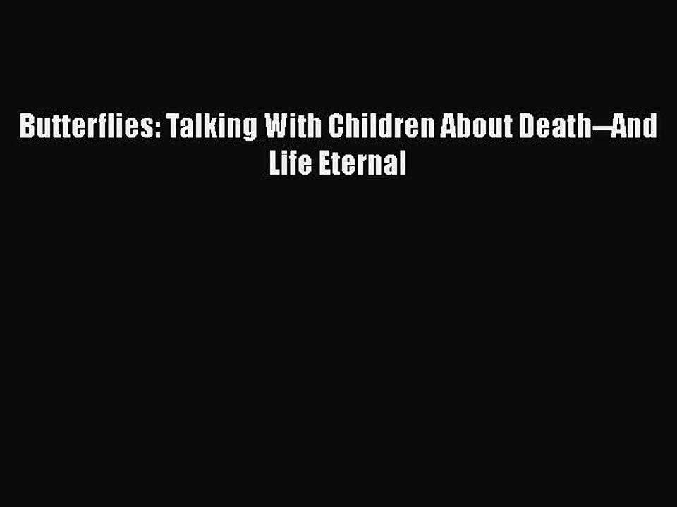 Download Butterflies: Talking With Children About Death--And Life Eternal PDF Free