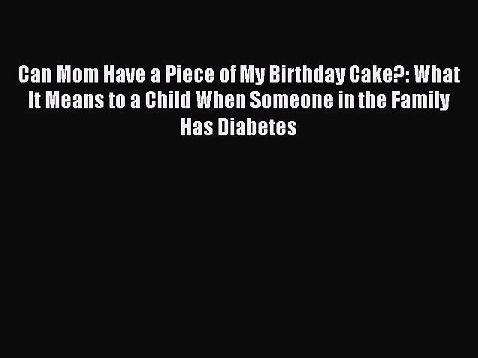 Read Can Mom Have a Piece of My Birthday Cake?: What It Means to a Child When Someone in the