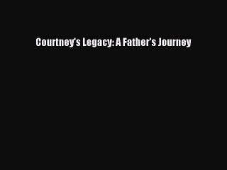Download Courtney's Legacy: A Father's Journey PDF Free