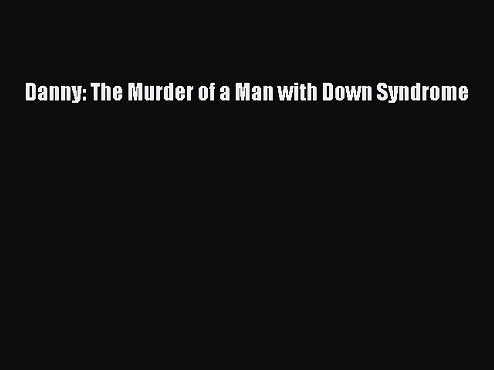 Read Danny: The Murder of a Man with Down Syndrome Ebook Free