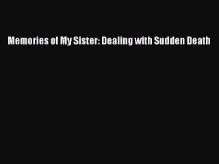 Download Memories of My Sister: Dealing with Sudden Death PDF Free