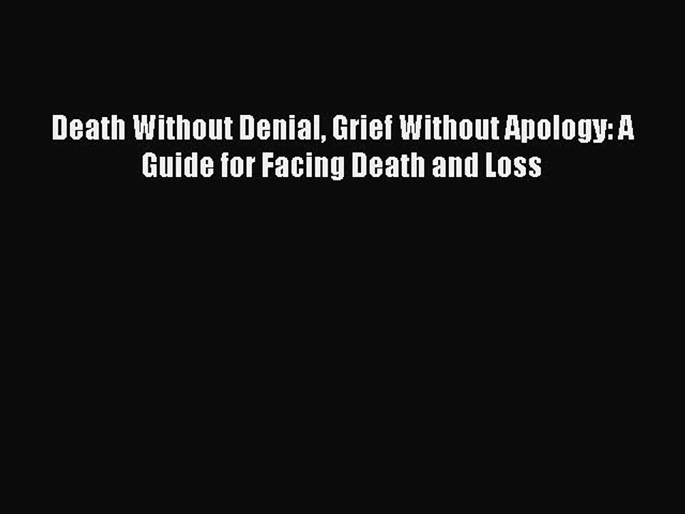 Read Death Without Denial Grief Without Apology: A Guide for Facing Death and Loss Ebook Online