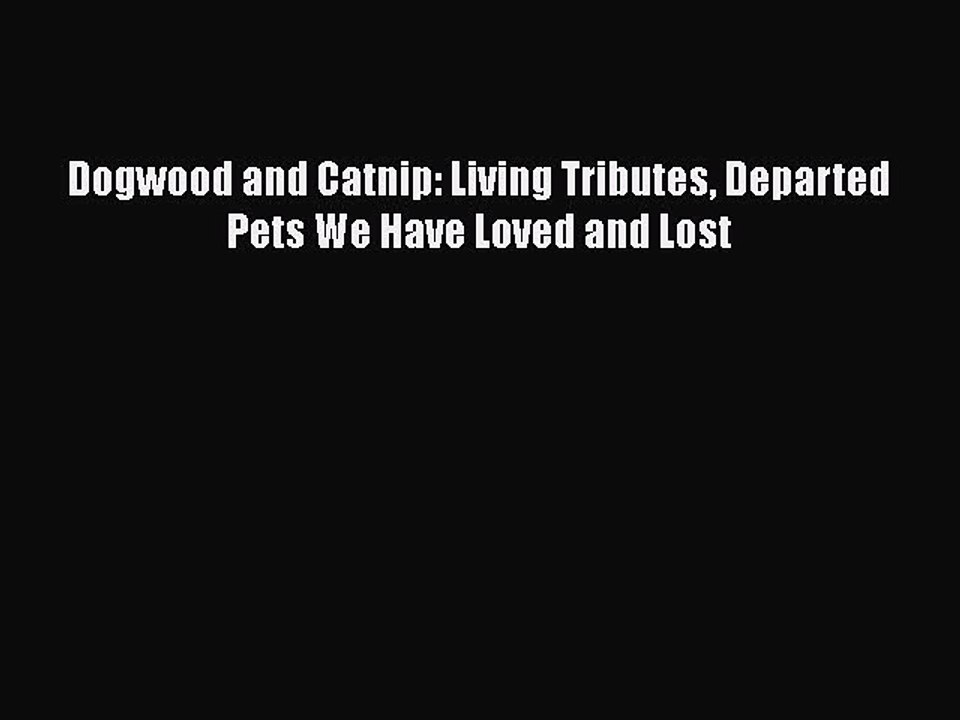 Read Dogwood and Catnip: Living Tributes Departed Pets We Have Loved and Lost Ebook Free