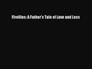Read Fireflies: A Father's Tale of Love and Loss Ebook Free