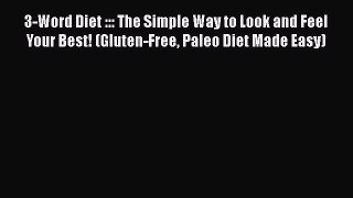 Read 3-Word Diet ::: The Simple Way to Look and Feel Your Best! (Gluten-Free Paleo Diet Made