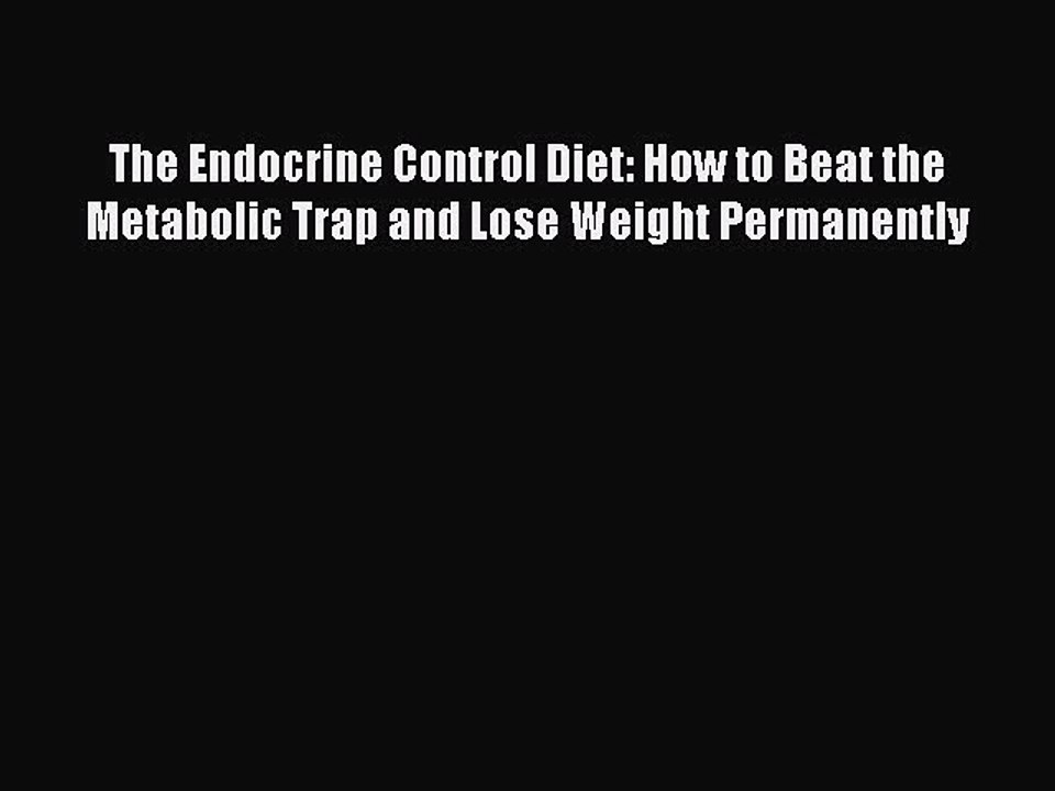 Download The Endocrine Control Diet: How to Beat the Metabolic Trap and Lose Weight Permanently