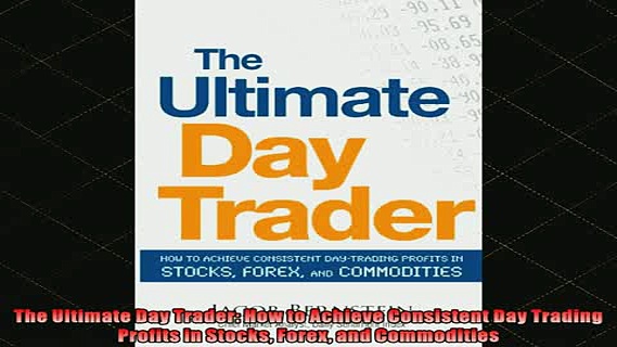 READ FREE FULL EBOOK DOWNLOAD  The Ultimate Day Trader How to Achieve Consistent Day Trading Profits in Stocks Forex and Full Ebook Online Free