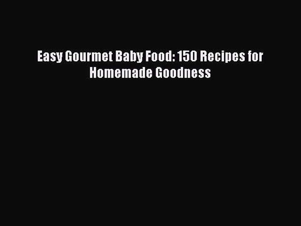Read Easy Gourmet Baby Food: 150 Recipes for Homemade Goodness Ebook Online