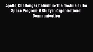 [Online PDF] Apollo Challenger Columbia: The Decline of the Space Program: A Study in Organizational