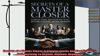 complete  Secrets of a Master Closer A Simpler Easier And Faster Way To Sell Anything To Anyone