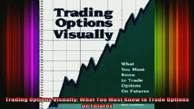 Free Full PDF Downlaod Trading Options Visually What You Must Know to Trade Options on Futures Full EBook