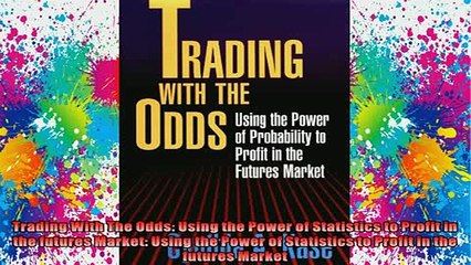 READ book  Trading With The Odds Using the Power of Statistics to Profit in the futures Market Full EBook