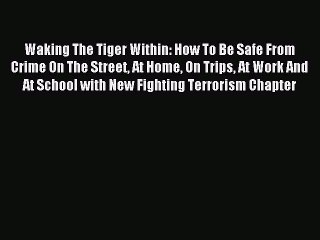 Read Waking The Tiger Within: How To Be Safe From Crime On The Street At Home On Trips At Work