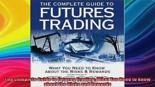 READ book  The Complete Guide to Futures Trading What You Need to Know about the Risks and Rewards Full EBook