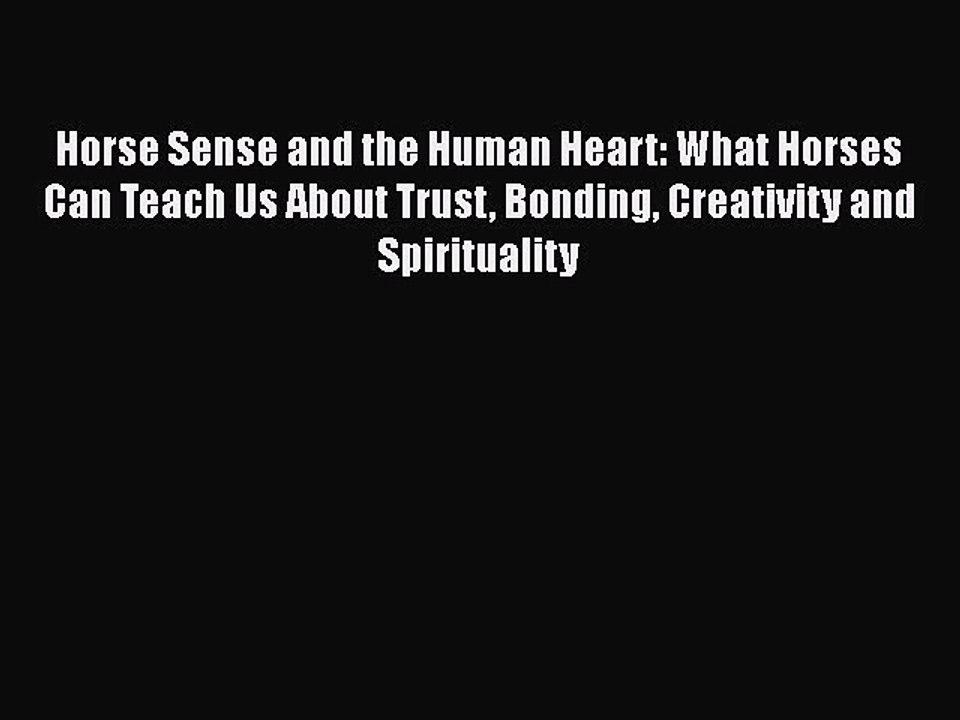 Read Books Horse Sense and the Human Heart: What Horses Can Teach Us About Trust Bonding Creativity