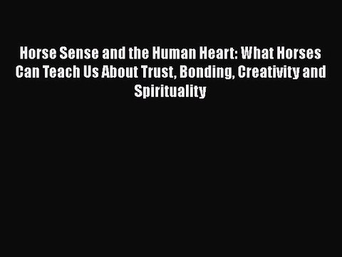 Read Books Horse Sense and the Human Heart: What Horses Can Teach Us About Trust Bonding Creativity