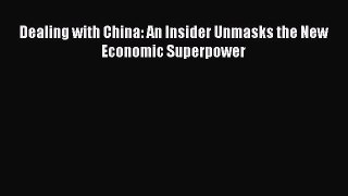 Read Dealing with China: An Insider Unmasks the New Economic Superpower Ebook Free