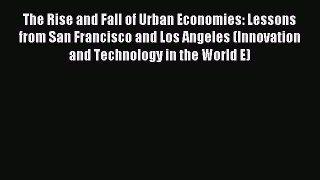 Read The Rise and Fall of Urban Economies: Lessons from San Francisco and Los Angeles (Innovation