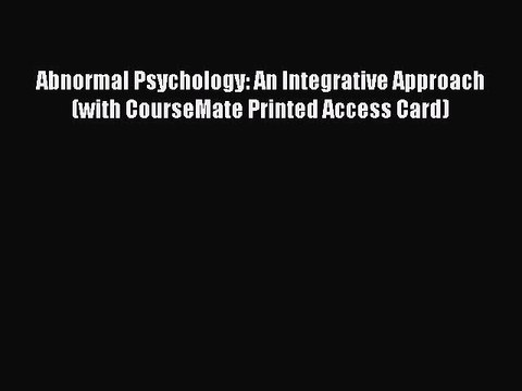 Read Books Abnormal Psychology: An Integrative Approach (with CourseMate Printed Access Card)