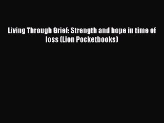 Read Living Through Grief: Strength and hope in time of loss (Lion Pocketbooks) PDF Free