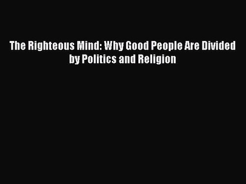 Read Books The Righteous Mind: Why Good People Are Divided by Politics and Religion E-Book
