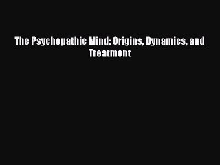 Read Books The Psychopathic Mind: Origins Dynamics and Treatment ebook textbooks