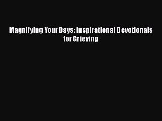 Read Magnifying Your Days: Inspirational Devotionals for Grieving Ebook Online