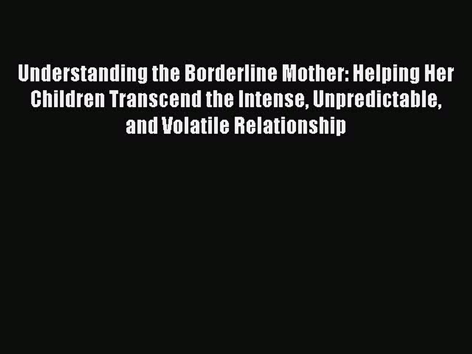 Read Books Understanding the Borderline Mother: Helping Her Children Transcend the Intense