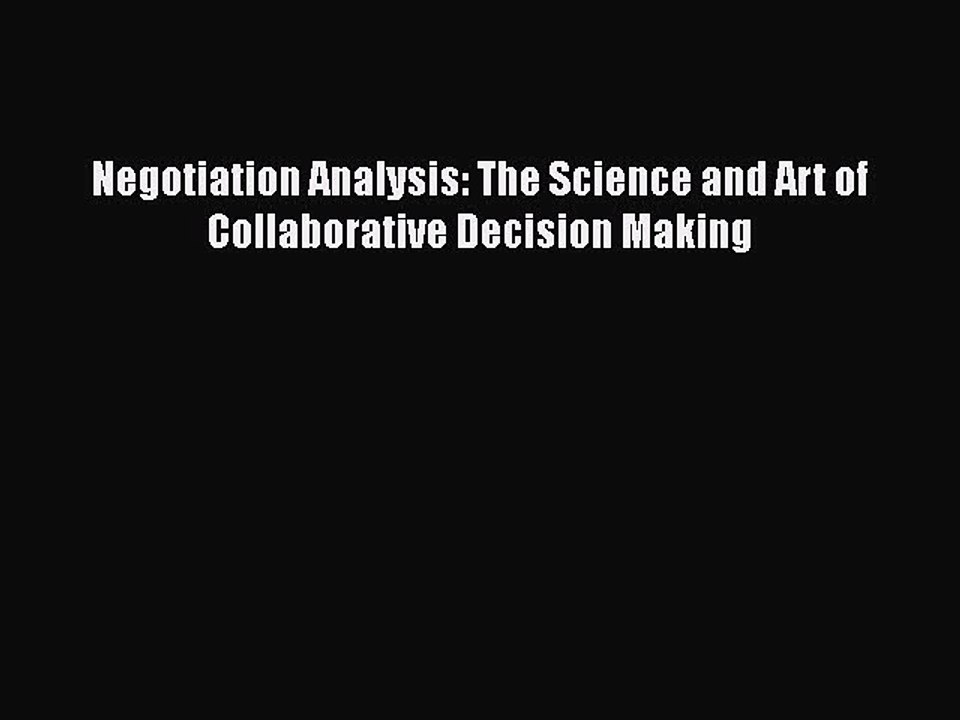 Read Books Negotiation Analysis: The Science and Art of Collaborative Decision Making Ebook